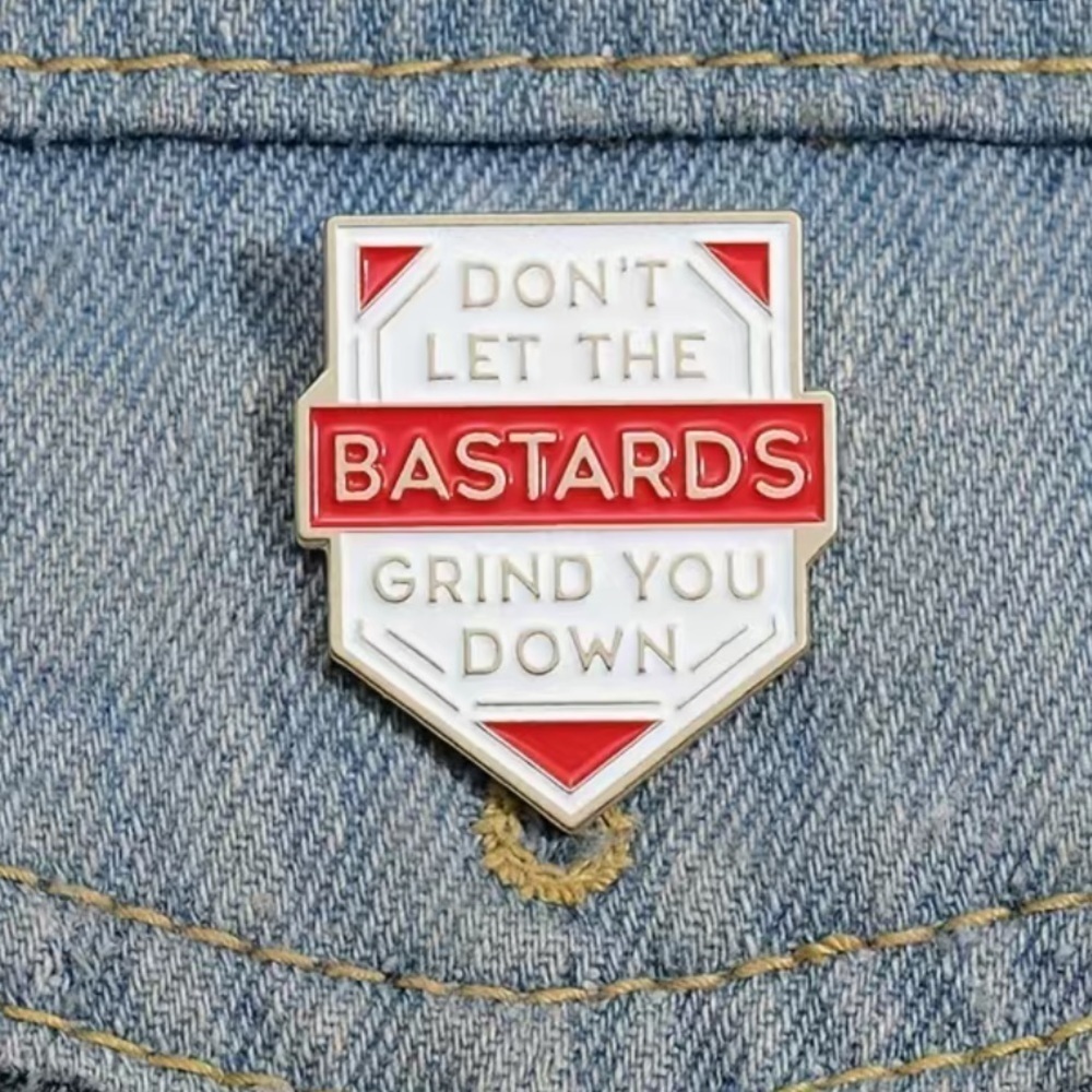 3/$25 “Don’t Let the B*stards Grind You Down” Pin Badge Brooch